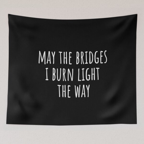Item preview, May The Bridges I Burn Light The Way designed and sold by CatMonkStudios.