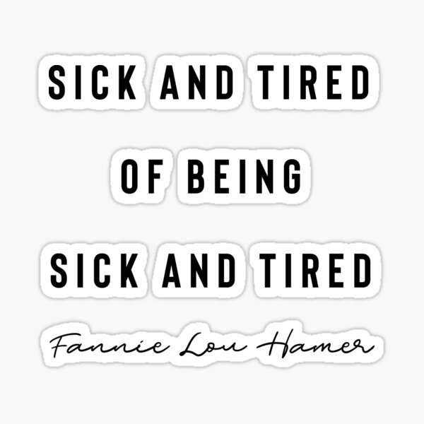 Sick and Tired of Being Sick and Tired Sticker
