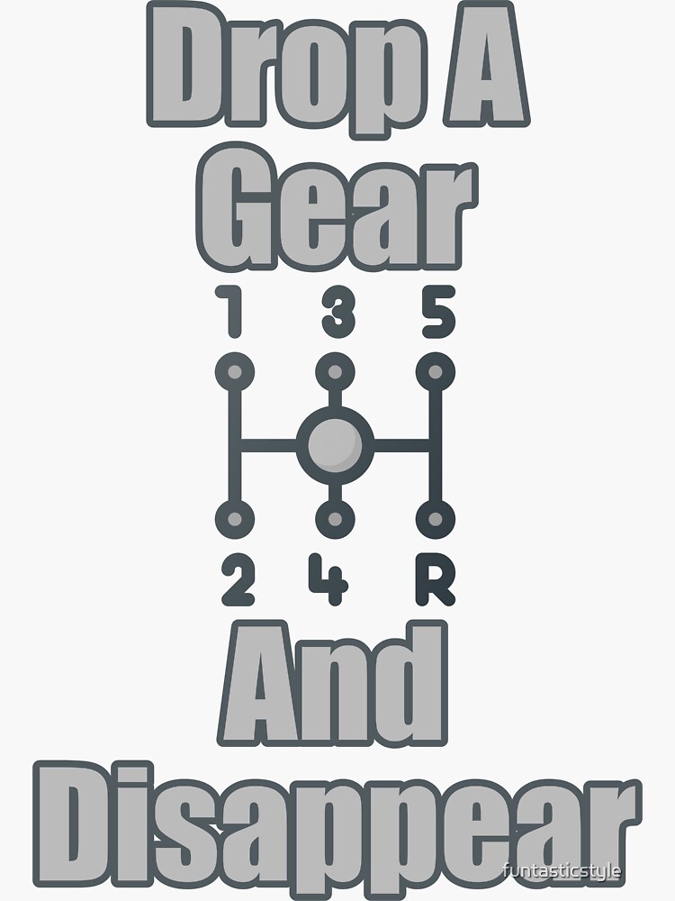 "Drop A Gear And Disappear" Sticker for Sale by funtasticstyle Redbubble
