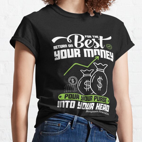 For the best return on your money pour your purse into your head Benjamin Franklin Classic T-Shirt