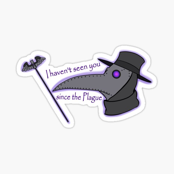 I haven't Seen You Since the Plague Sticker