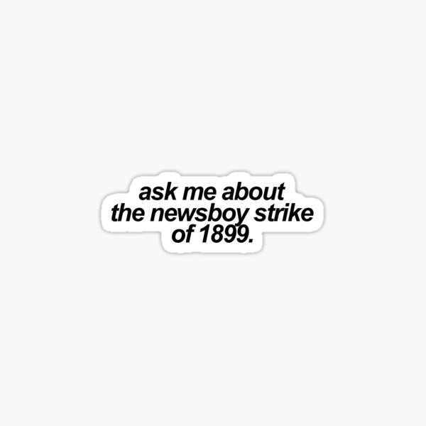 Newsies - Ask Me About the Newsboy Strike Sticker
