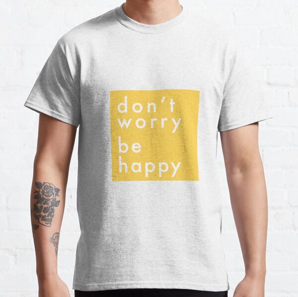 Dont Worry Be Happy Men's T-Shirts | Redbubble