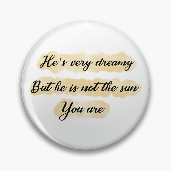 Item preview, He’s very dreamy, but he is not the sun, you are designed and sold by michalsaitowitz.