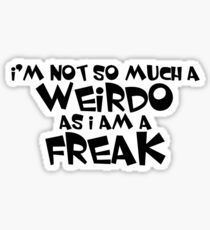 I’m not so much a weirdo as i am a freak Sticker