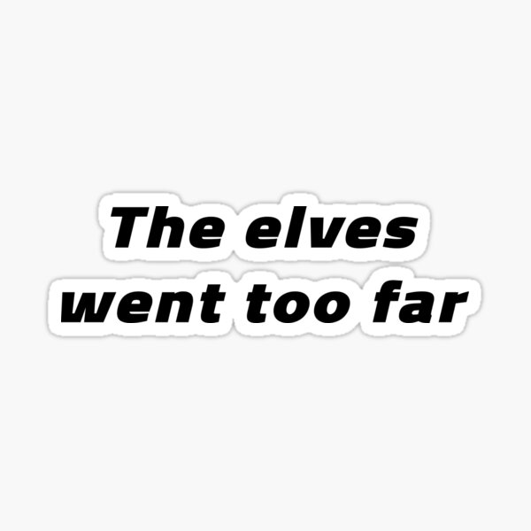 The Elves Went Too Far (Black) Sticker