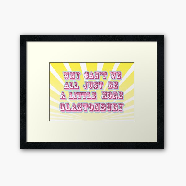 Why can't we all just be a little more Glastonbury Framed Art Print