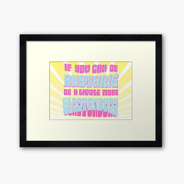 If you can be anything, be a little more Glastonbury Framed Art Print
