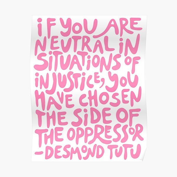 si vous êtes neutre dans les situations d'injustice, vous avez choisi le côté de l'oppresseur (citation activiste en rose groovy) Poster