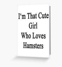 I'm That Cute Girl Who Loves Hamsters Greeting Card