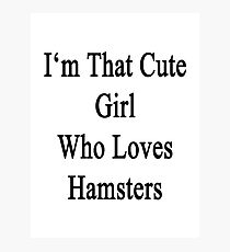 I'm That Cute Girl Who Loves Hamsters Photographic Print