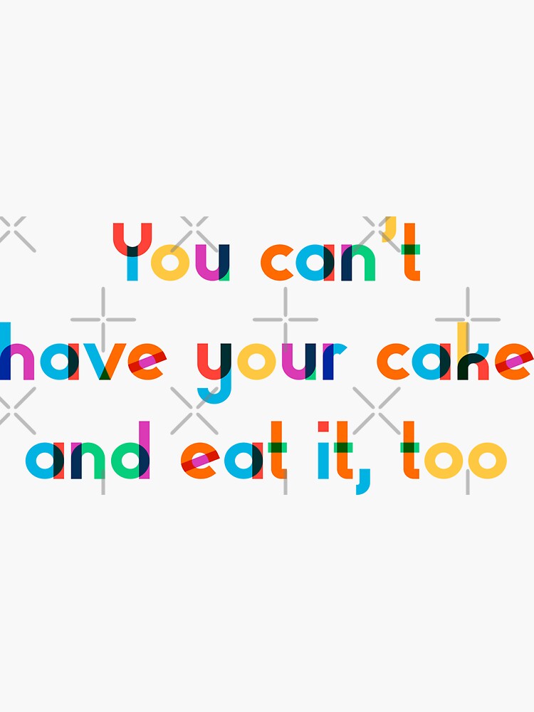 you-can-t-have-your-cake-and-eat-it-too-sticker-for-sale-by-magic