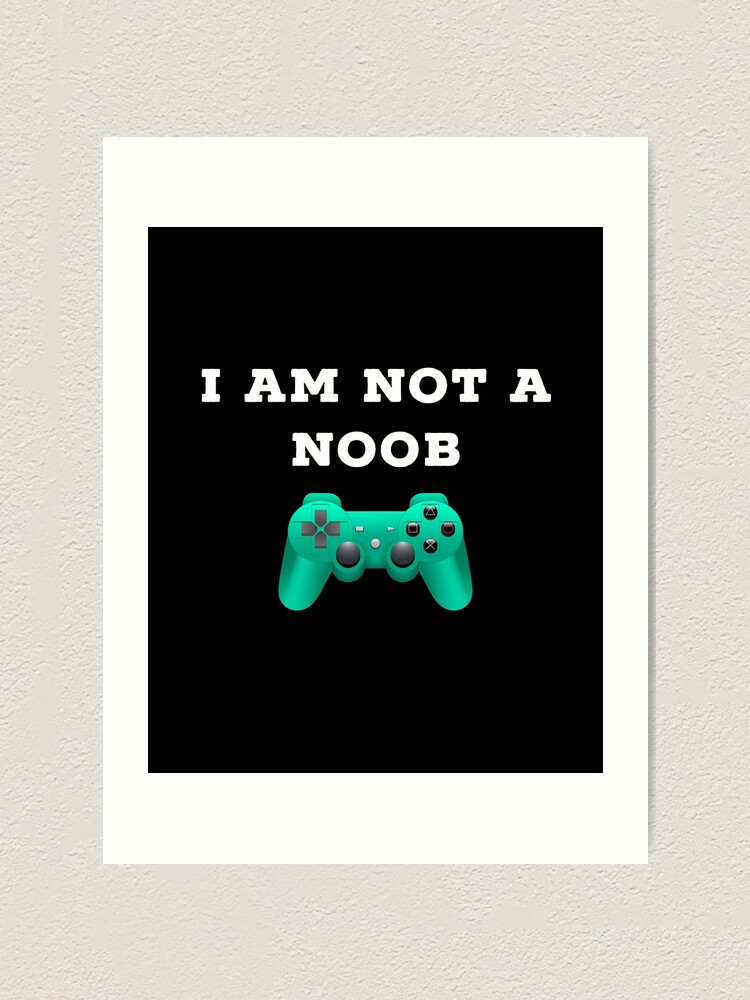 Roblox I Am Not A Noob Art Print By Superdad 888 Redbubble - controller not working roblox