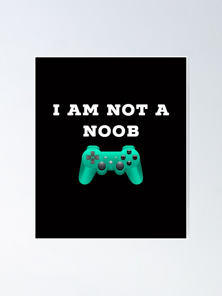 Roblox I Am Not A Noob Poster By Superdad 888 Redbubble - joystick for roblox