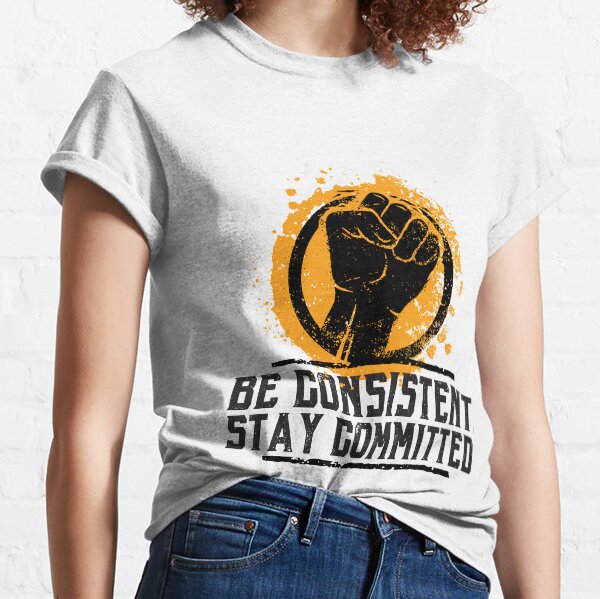 Be Consistent / Stay Committed Motivational T-shirt Classic T-Shirt