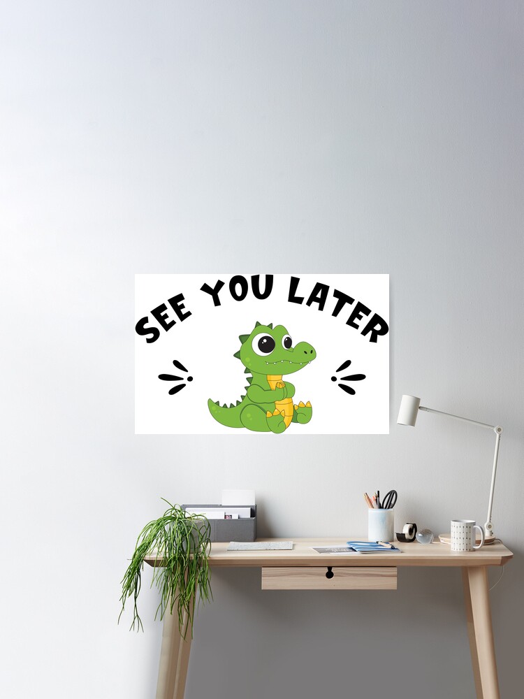 See You Later Alligator Crocodile Saying Cute Poster by OmmeDesigns