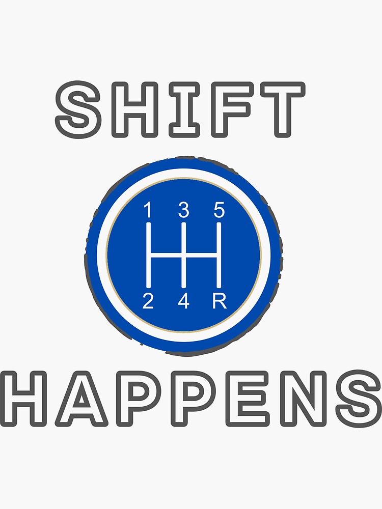 "Shift Happens ; Stick Shift" Sticker for Sale by JGdezign Redbubble