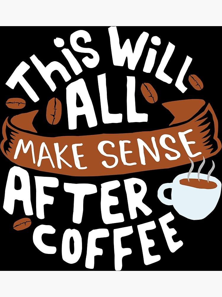 Disover This Will All Make Sense After Coffee Premium Matte Vertical Poster