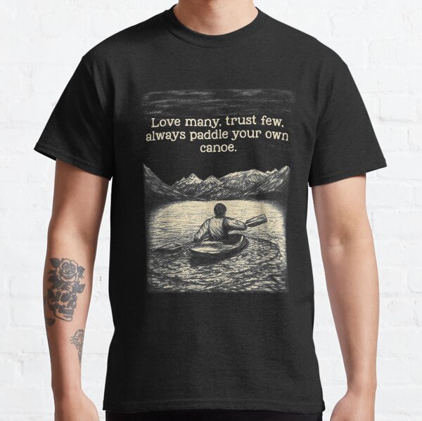 Love many trust few always paddle your own canoe - Classic T-Shirt