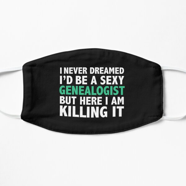 Never dreamt I'd be Sexy Genealogist but Killing it Genealogy Graduation Flat Mask