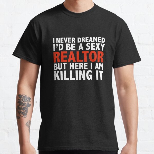 Never dreamt I'd be Sexy Realtor but Killing it Real Estate Graduation Classic T-Shirt