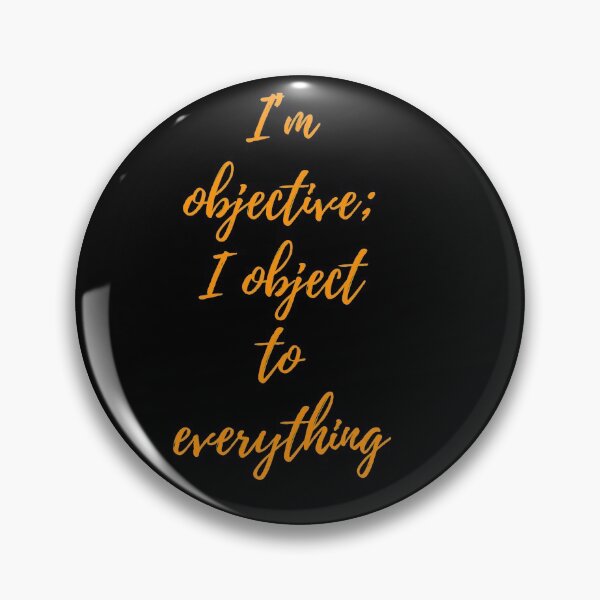 Item preview, I’m Objective I Object To Everything designed and sold by sasijaya.