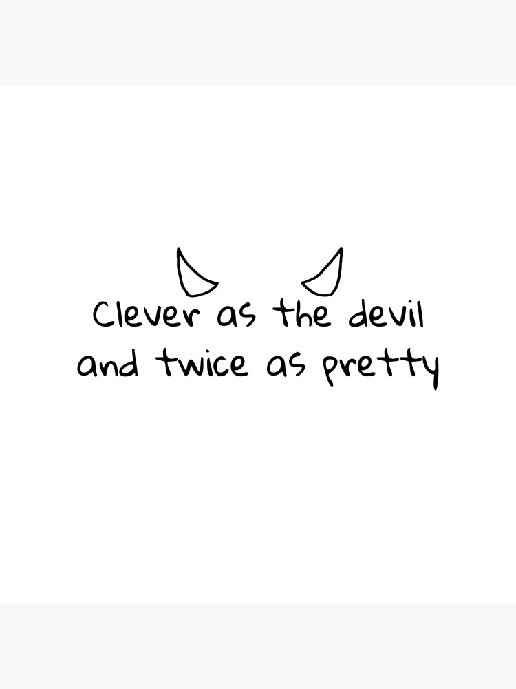Clever as the devil and twice as pretty” quote" Poster by sabinassp