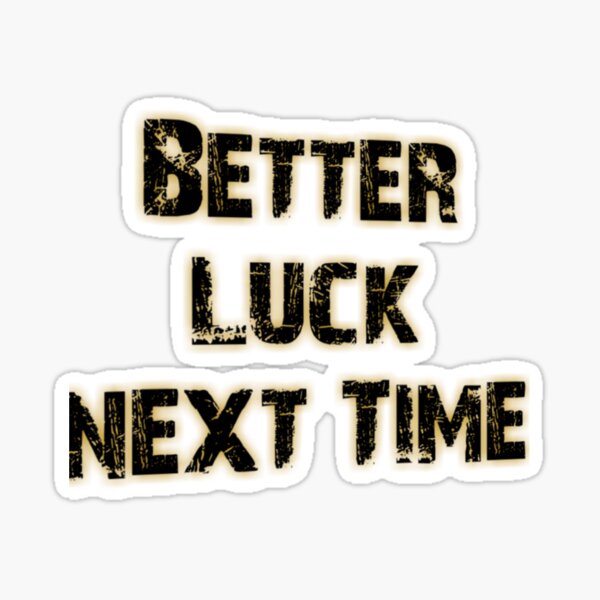 Better Luck Next Sticker for Sale by GuruKrish | Redbubble