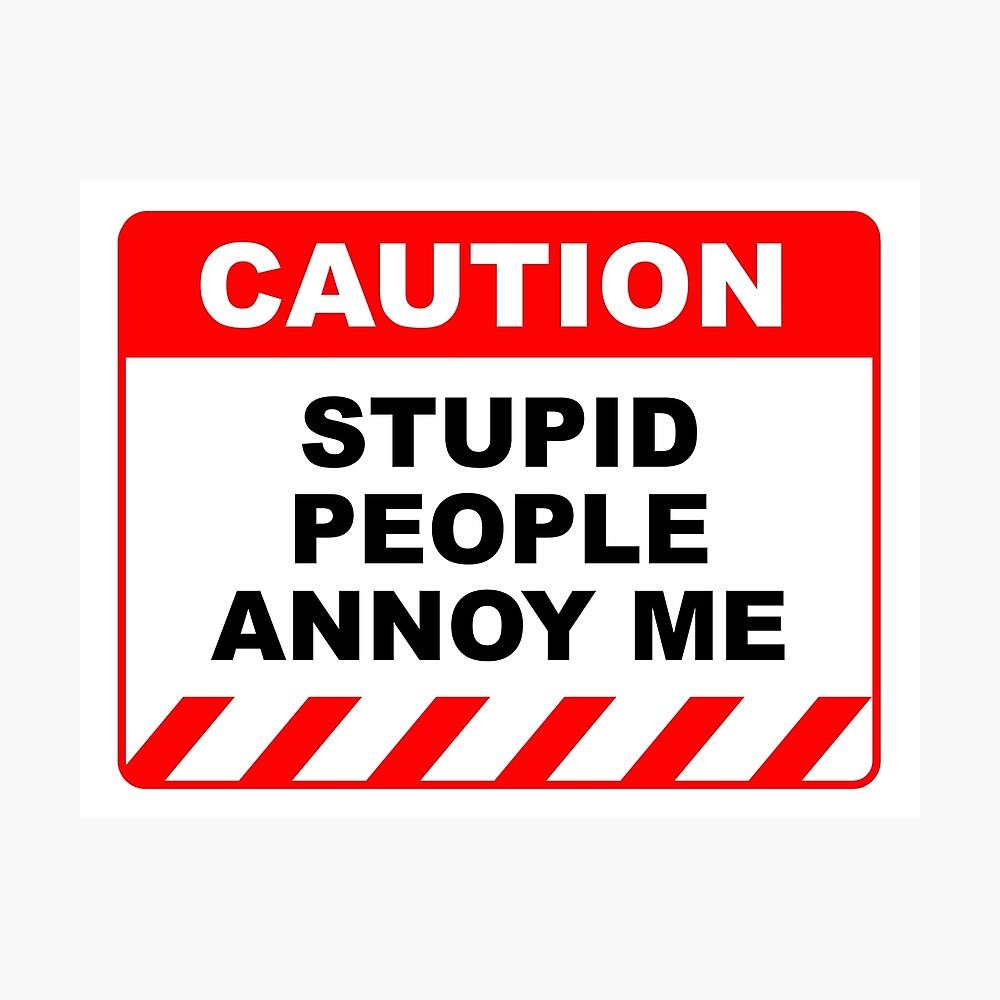 Funny Human Caution Label / Sign STUPID PEOPLE ANNOY ME Sayings Sarcasm Humor Quotes Funny Human Caution Label / Sign STUPID PEOPLE ANNOY ME Sayings Sarcasm Humor Quotes