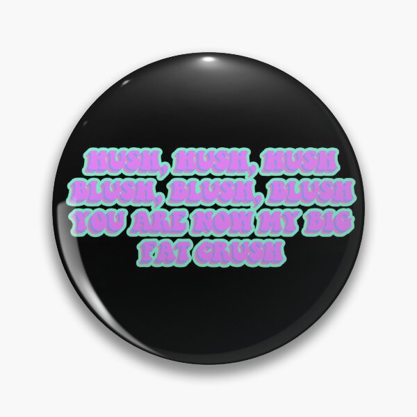 Item preview, hush hush hush, blush blush blush, you are now my big fat crush  designed and sold by ayehailey1.