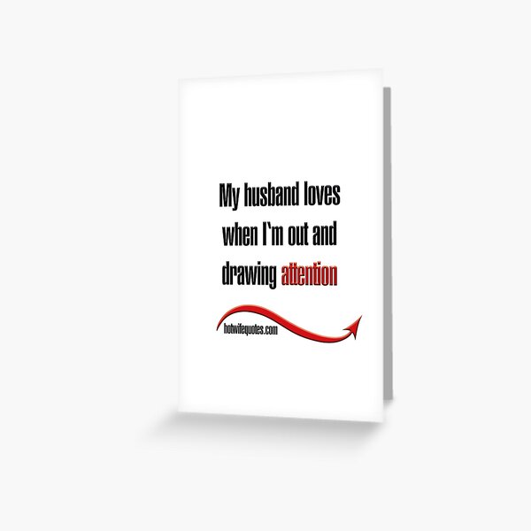 My husband loves when I'm out and drawing attention Greeting Card