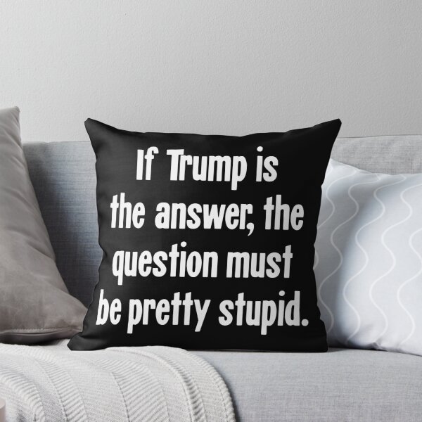 Item preview, If Trump Is the Answer, the Question Must Be Pretty Stupid designed and sold by Good-Looking Corpse.