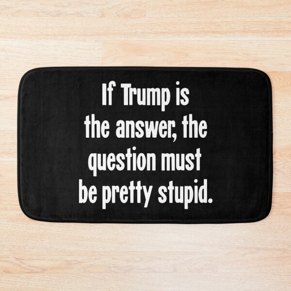 Item preview, If Trump Is the Answer, the Question Must Be Pretty Stupid designed and sold by Good-Looking Corpse.