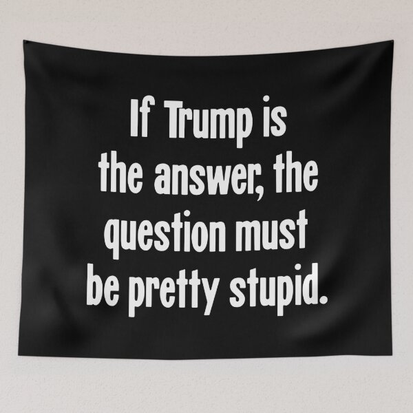 Item preview, If Trump Is the Answer, the Question Must Be Pretty Stupid designed and sold by Good-Looking Corpse.