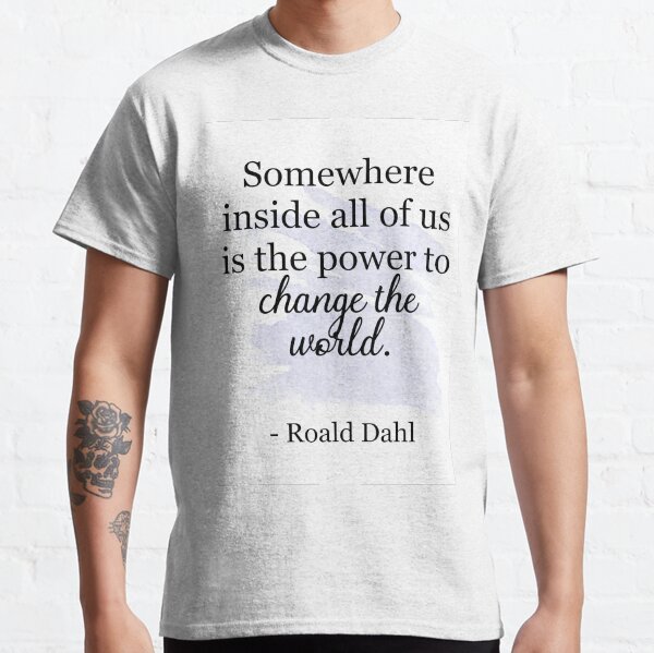 Roald Dahl Quote / Change the World Classic T-Shirt