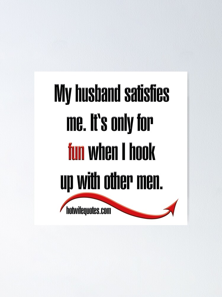 My Husband Satisfies Me Its Only For Fun When I Hook Up With Other Men Poster For Sale By 9186