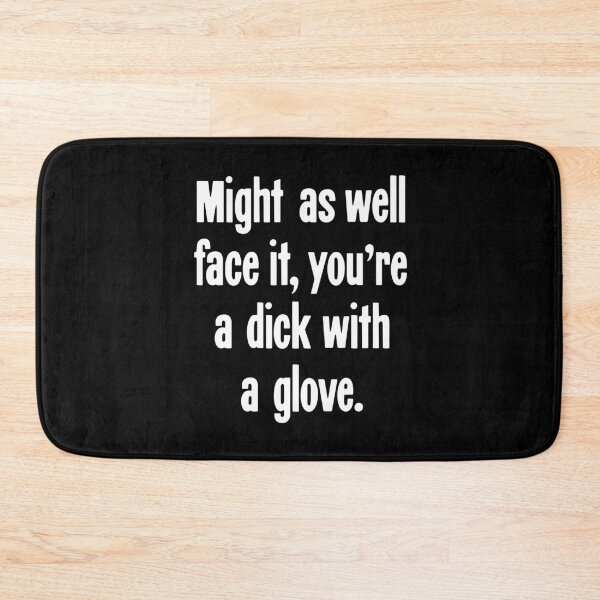 Item preview, Might As Well Face It, You're A Dick With A Glove designed and sold by Good-Looking Corpse.