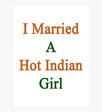 I Married A Hot Indian Girl Photographic Print