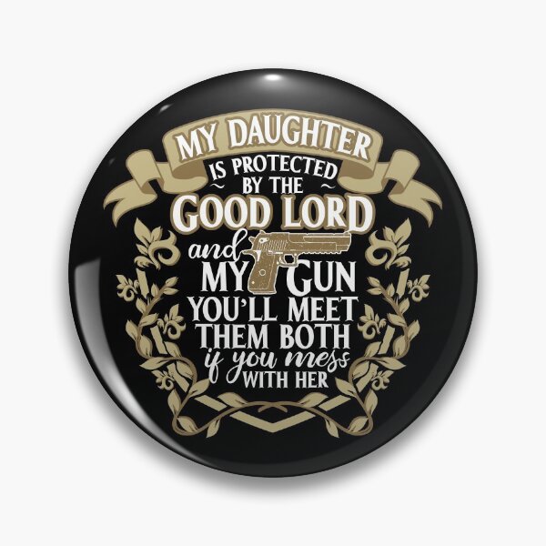 Item preview, My Daughter is protected by the Good Lord and my Gun. You'll meet them both if you mess with her. designed and sold by ip7s.