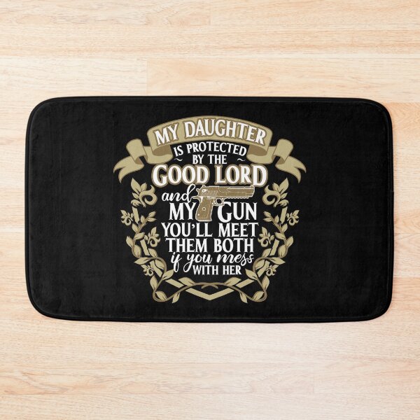 Item preview, My Daughter is protected by the Good Lord and my Gun. You'll meet them both if you mess with her. designed and sold by ip7s.