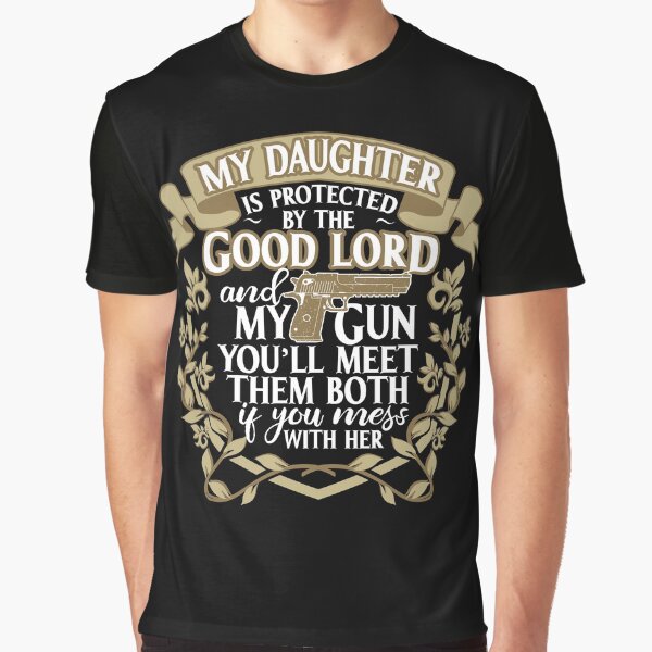 Item preview, My Daughter is protected by the Good Lord and my Gun. You'll meet them both if you mess with her. designed and sold by ip7s.