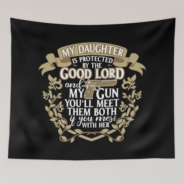 Item preview, My Daughter is protected by the Good Lord and my Gun. You'll meet them both if you mess with her. designed and sold by ip7s.