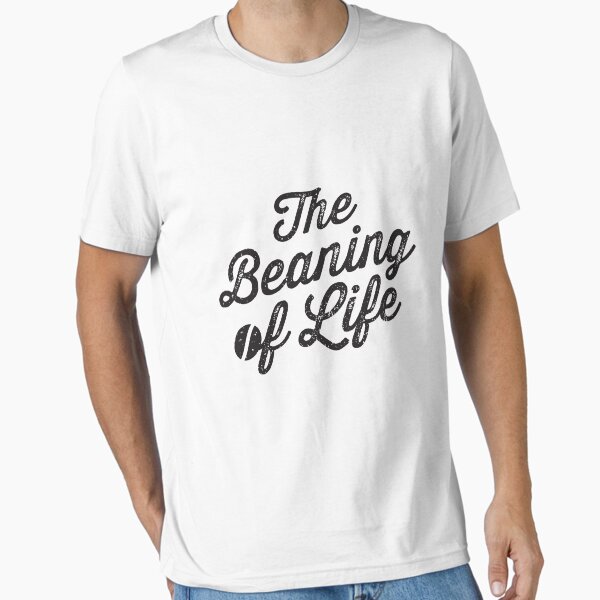 The Beaning of Life Essential T-Shirt