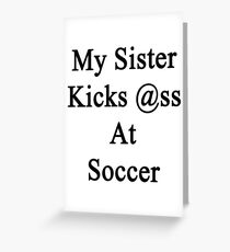 My Sister Kicks Ass At Soccer Greeting Card