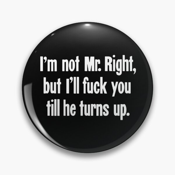 Item preview, I'm Not Mr. Right, But I'll Fuck You Till He Turns Up designed and sold by Good-Looking Corpse.