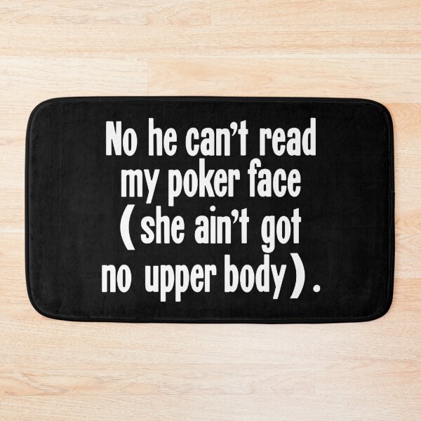 Item preview, No He Can't Read My Poker Face (She Ain't Got No Upper Body) designed and sold by Good-Looking Corpse.