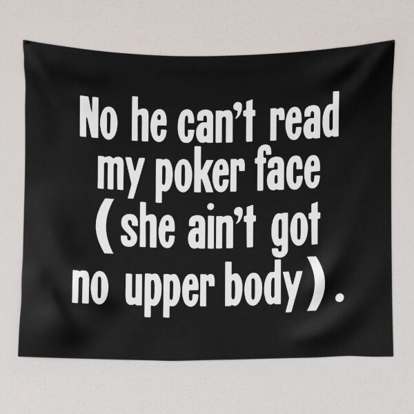 Item preview, No He Can't Read My Poker Face (She Ain't Got No Upper Body) designed and sold by Good-Looking Corpse.