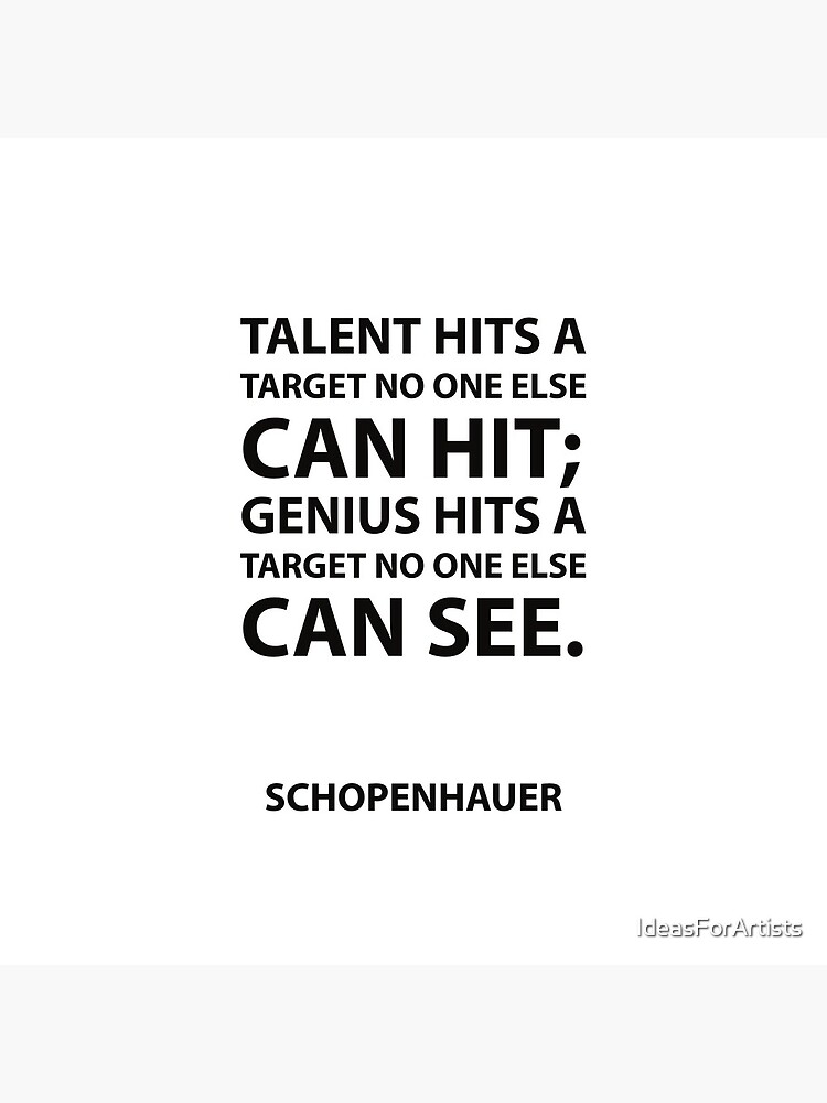 Schopenhauer Quotes - Talent hits a target no one else can hit; Genius hits a target no one else can see. by IdeasForArtists