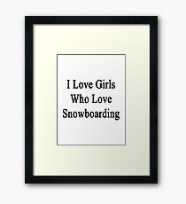 I Love Girls Who Love Snowboarding Framed Print