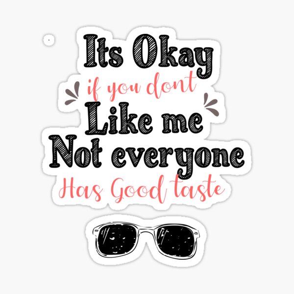 it-s-okay-if-you-dont-like-me-not-everyone-has-good-taste-funny-design